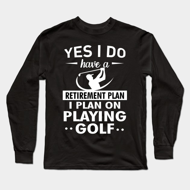 Yes I do have a Retirement plan I plan on playing golf Long Sleeve T-Shirt by TEEPHILIC